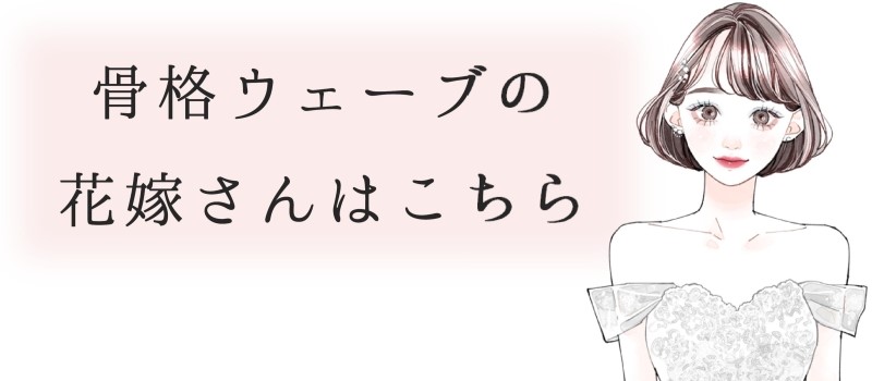 骨格ウェーブの花嫁さんはこちら